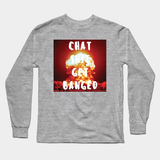 Chat Shit Get Banged Long Sleeve T-Shirt by edgarcat